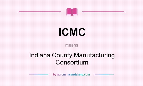What does ICMC mean? It stands for Indiana County Manufacturing Consortium