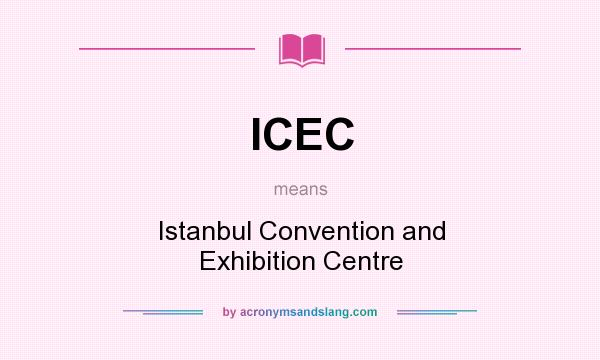 What does ICEC mean? It stands for Istanbul Convention and Exhibition Centre