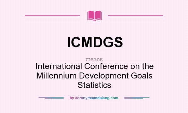 What does ICMDGS mean? It stands for International Conference on the Millennium Development Goals Statistics