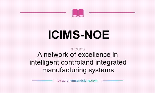 What does ICIMS-NOE mean? It stands for A network of excellence in intelligent controland integrated manufacturing systems