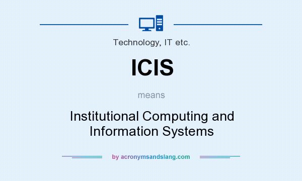 What does ICIS mean? It stands for Institutional Computing and Information Systems