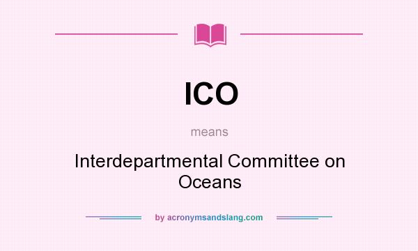 What does ICO mean? It stands for Interdepartmental Committee on Oceans
