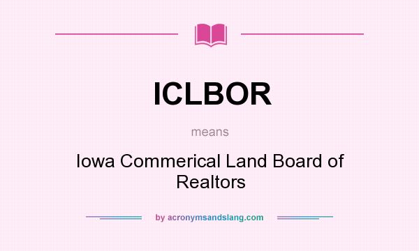 What does ICLBOR mean? It stands for Iowa Commerical Land Board of Realtors