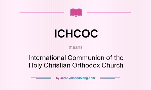 What does ICHCOC mean? It stands for International Communion of the Holy Christian Orthodox Church
