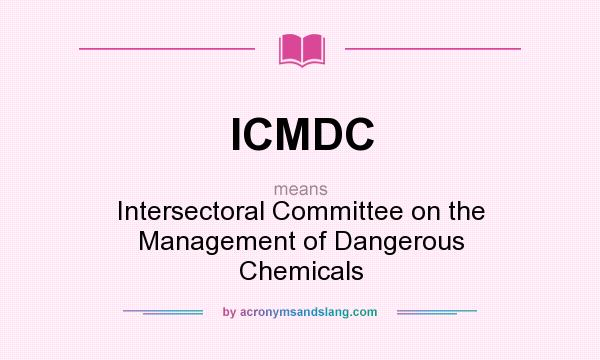 What does ICMDC mean? It stands for Intersectoral Committee on the Management of Dangerous Chemicals