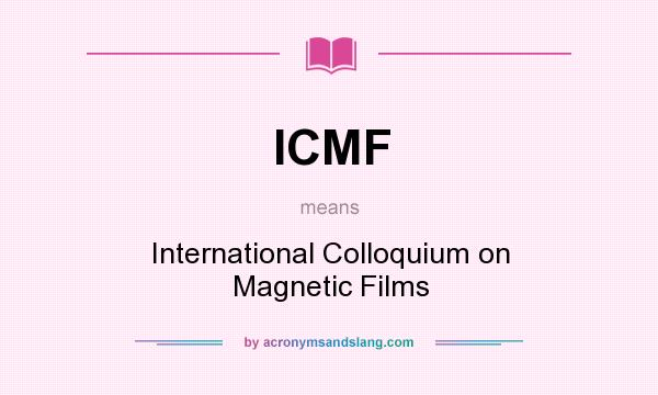 What does ICMF mean? It stands for International Colloquium on Magnetic Films