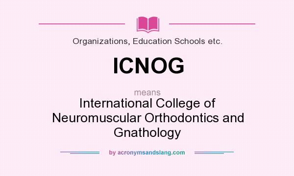 What does ICNOG mean? It stands for International College of Neuromuscular Orthodontics and Gnathology