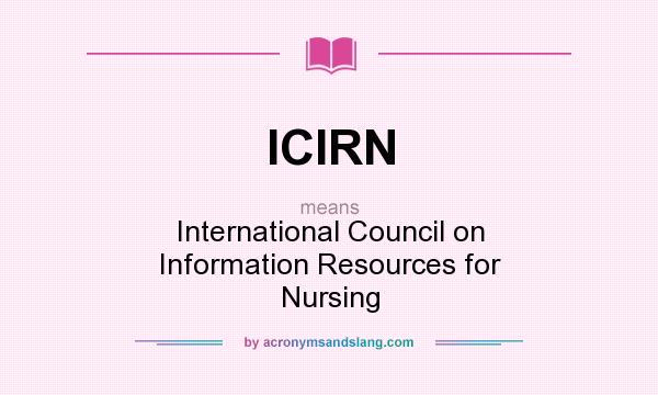 What does ICIRN mean? It stands for International Council on Information Resources for Nursing