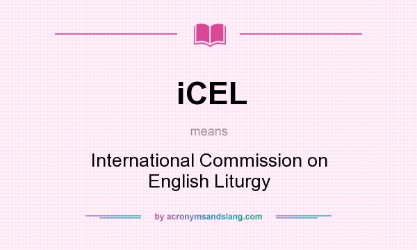 What does iCEL mean? It stands for International Commission on English Liturgy