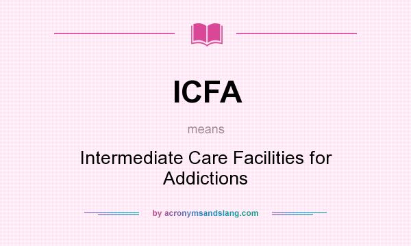 What does ICFA mean? It stands for Intermediate Care Facilities for Addictions
