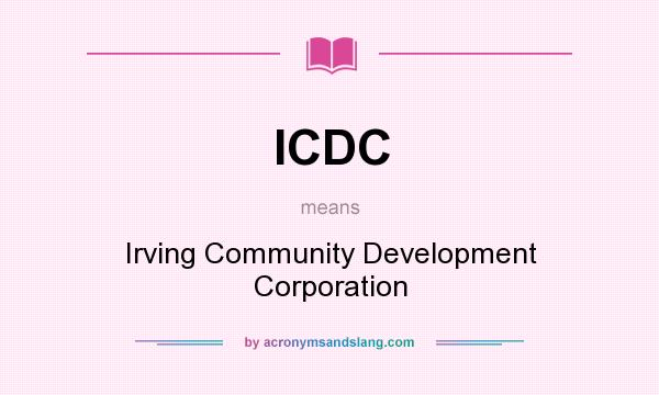 What does ICDC mean? It stands for Irving Community Development Corporation