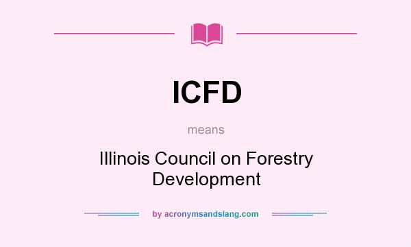 What does ICFD mean? It stands for Illinois Council on Forestry Development