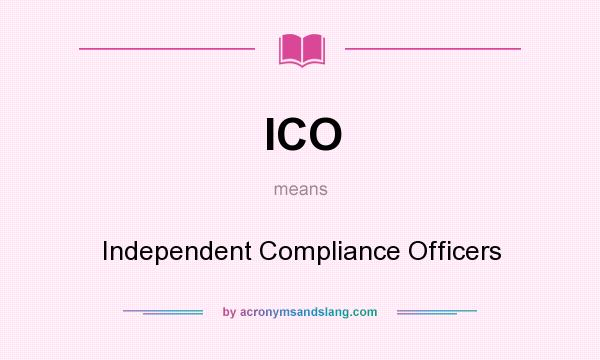What does ICO mean? It stands for Independent Compliance Officers