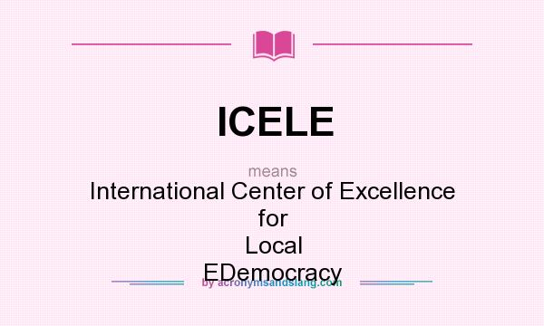 What does ICELE mean? It stands for International Center of Excellence for Local EDemocracy