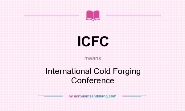 What does ICFC mean? It stands for International Cold Forging Conference