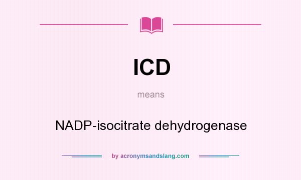 What does ICD mean? It stands for NADP-isocitrate dehydrogenase