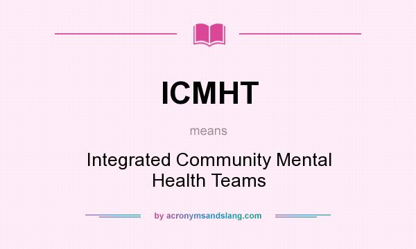 What does ICMHT mean? It stands for Integrated Community Mental Health Teams