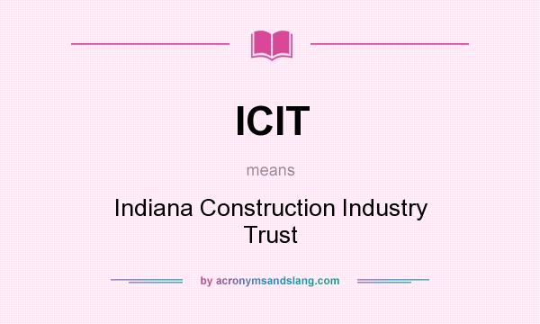 What does ICIT mean? It stands for Indiana Construction Industry Trust
