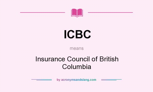 What does ICBC mean? It stands for Insurance Council of British Columbia