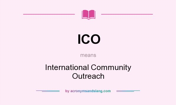 What does ICO mean? It stands for International Community Outreach