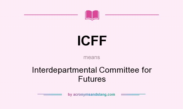 What does ICFF mean? It stands for Interdepartmental Committee for Futures