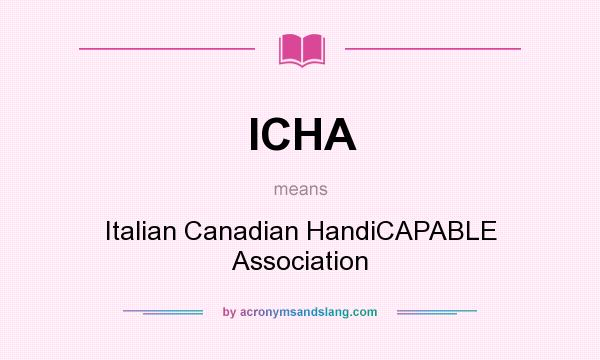 What does ICHA mean? It stands for Italian Canadian HandiCAPABLE Association