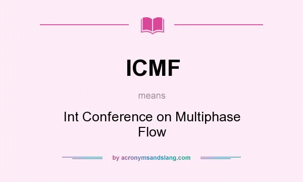 What does ICMF mean? It stands for Int Conference on Multiphase Flow