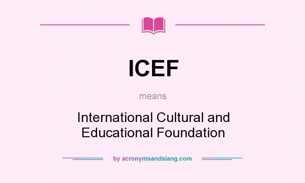 What does ICEF mean? It stands for International Cultural and Educational Foundation