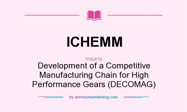 What does ICHEMM mean? It stands for Development of a Competitive Manufacturing Chain for High Performance Gears (DECOMAG)