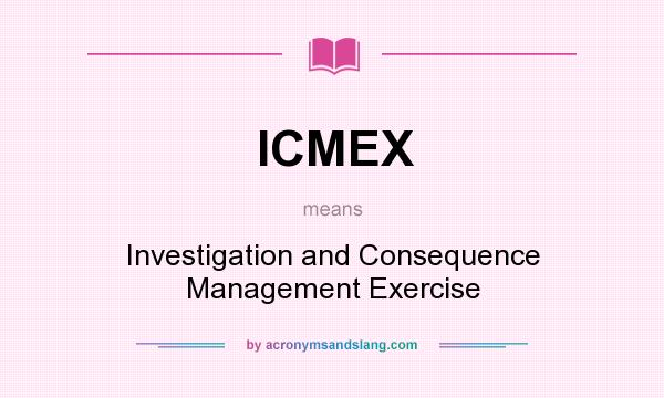 What does ICMEX mean? It stands for Investigation and Consequence Management Exercise
