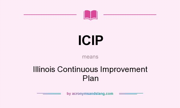 What does ICIP mean? It stands for Illinois Continuous Improvement Plan
