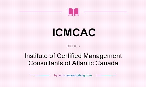 What does ICMCAC mean? It stands for Institute of Certified Management Consultants of Atlantic Canada