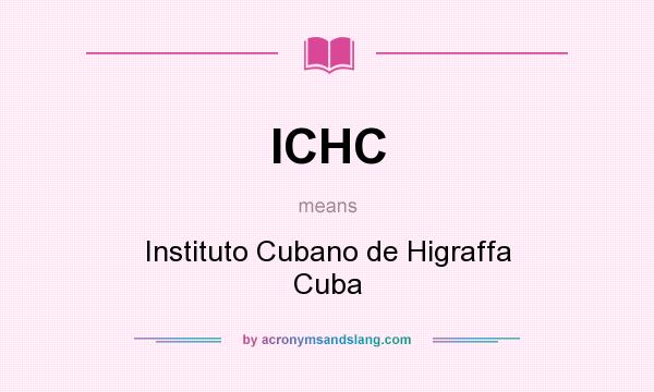What does ICHC mean? It stands for Instituto Cubano de Higraffa Cuba