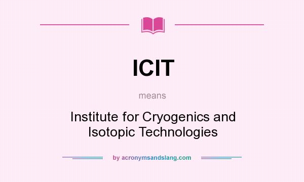 What does ICIT mean? It stands for Institute for Cryogenics and Isotopic Technologies