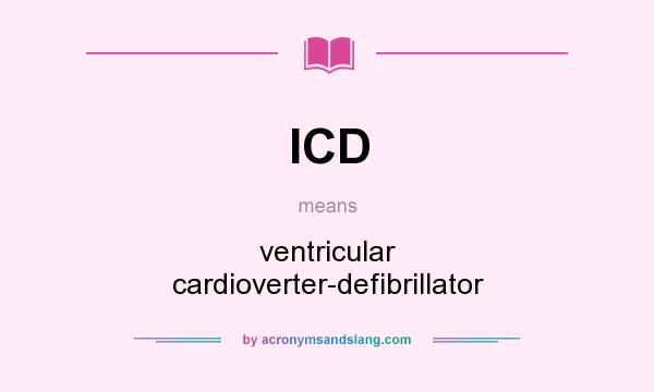 What does ICD mean? It stands for ventricular cardioverter-defibrillator
