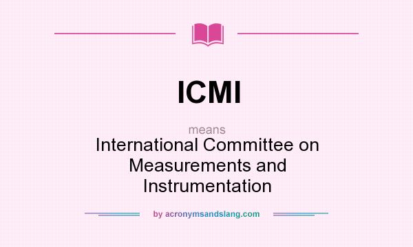 What does ICMI mean? It stands for International Committee on Measurements and Instrumentation