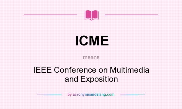 What does ICME mean? It stands for IEEE Conference on Multimedia and Exposition