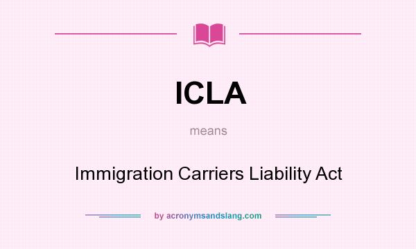 What does ICLA mean? It stands for Immigration Carriers Liability Act