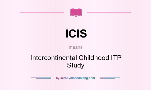 What does ICIS mean? It stands for Intercontinental Childhood ITP Study