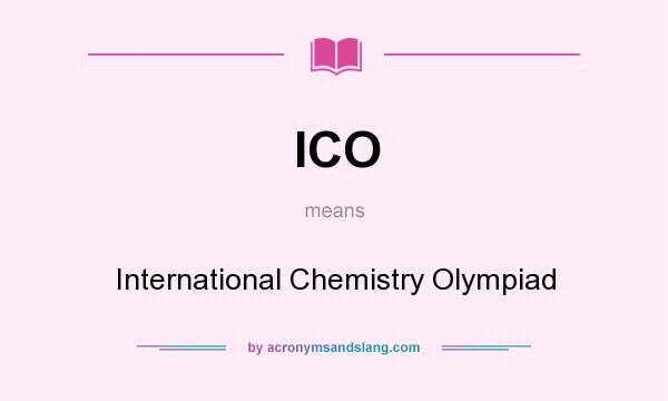 What does ICO mean? It stands for International Chemistry Olympiad