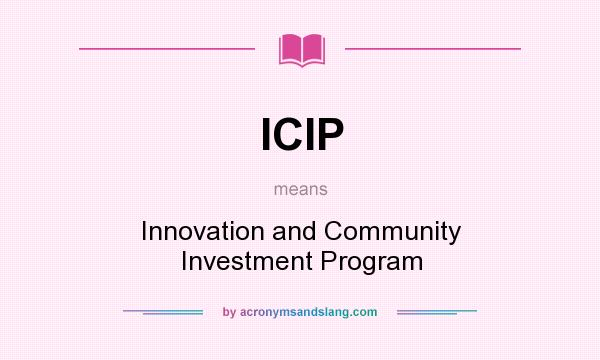 What does ICIP mean? It stands for Innovation and Community Investment Program