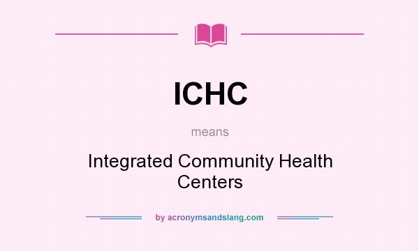What does ICHC mean? It stands for Integrated Community Health Centers