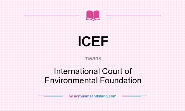 What does ICEF mean? It stands for International Court of Environmental Foundation