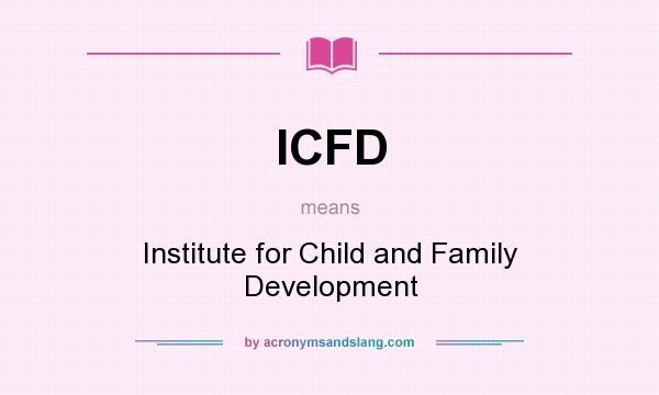 What does ICFD mean? It stands for Institute for Child and Family Development
