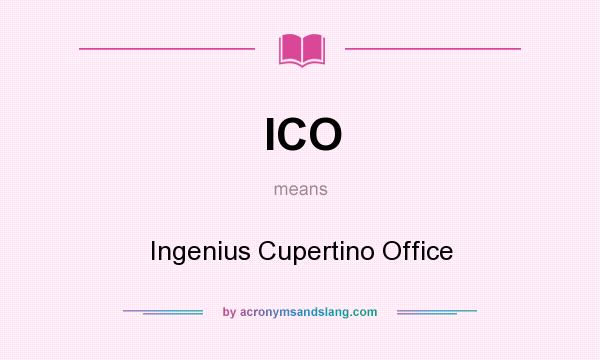 What does ICO mean? It stands for Ingenius Cupertino Office