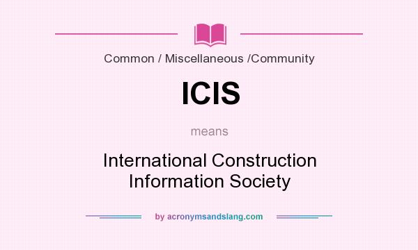 What does ICIS mean? It stands for International Construction Information Society