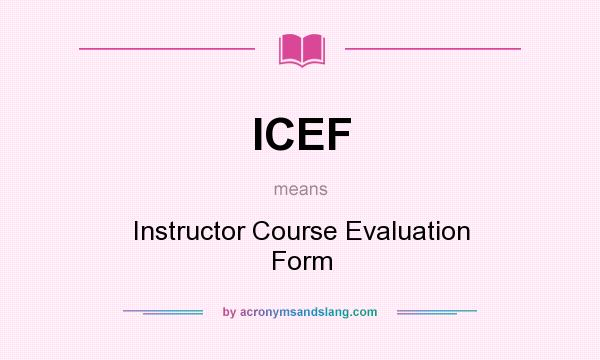 What does ICEF mean? It stands for Instructor Course Evaluation Form