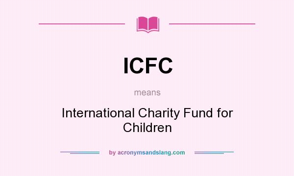What does ICFC mean? It stands for International Charity Fund for Children