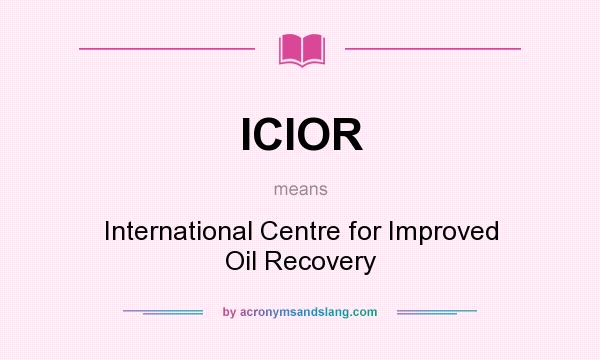 What does ICIOR mean? It stands for International Centre for Improved Oil Recovery