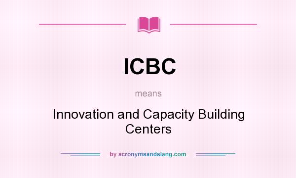 What does ICBC mean? It stands for Innovation and Capacity Building Centers